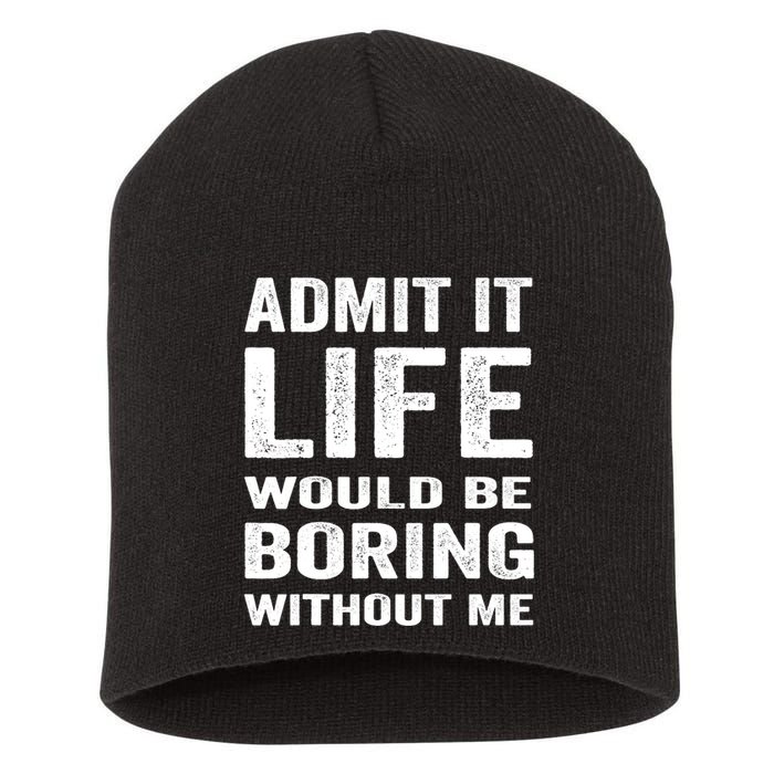 Admit It Life Would Be Boring Without Me Funny Saying Short Acrylic Beanie