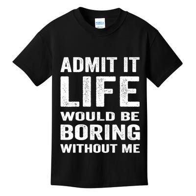 Admit It Life Would Be Boring Without Me Funny Saying Kids T-Shirt