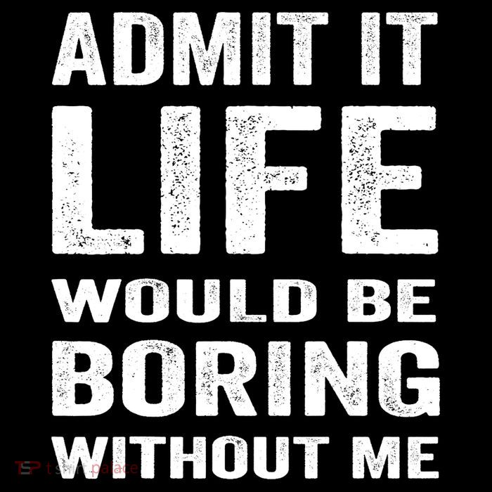 Admit It Life Would Be Boring Without Me Funny Saying Kids T-Shirt