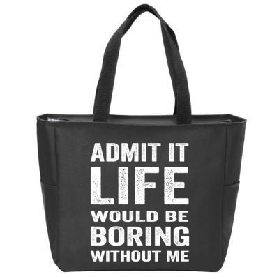 Admit It Life Would Be Boring Without Me Funny Saying Zip Tote Bag