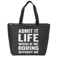 Admit It Life Would Be Boring Without Me Funny Saying Zip Tote Bag