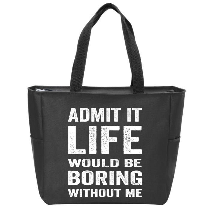 Admit It Life Would Be Boring Without Me Funny Saying Zip Tote Bag