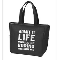 Admit It Life Would Be Boring Without Me Funny Saying Zip Tote Bag