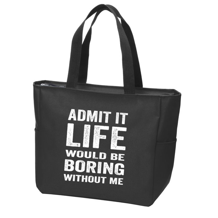 Admit It Life Would Be Boring Without Me Funny Saying Zip Tote Bag