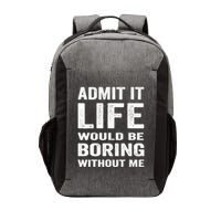 Admit It Life Would Be Boring Without Me Funny Saying Vector Backpack