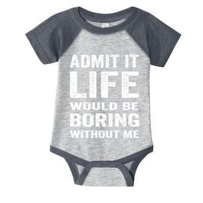 Admit It Life Would Be Boring Without Me Funny Saying Infant Baby Jersey Bodysuit