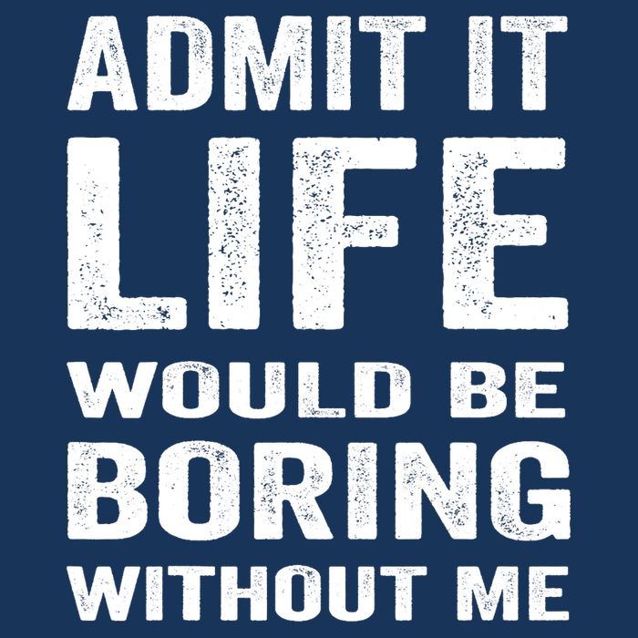 Admit It Life Would Be Boring Without Me Funny Saying Infant Baby Jersey Bodysuit