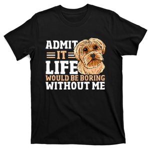 Admit It Life Would Be Boring Without Me Dog Owner Dog Lover T-Shirt