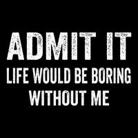 Admit It Life Would Be Boring Without Me Funny Saying Mousepad
