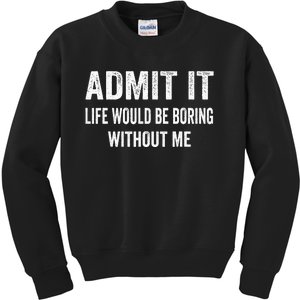 Admit It Life Would Be Boring Without Me Funny Saying Kids Sweatshirt