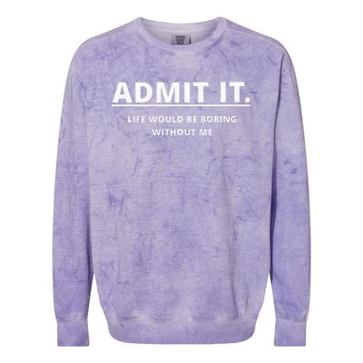 Admit It Life Would Be Boring Without Me Colorblast Crewneck Sweatshirt