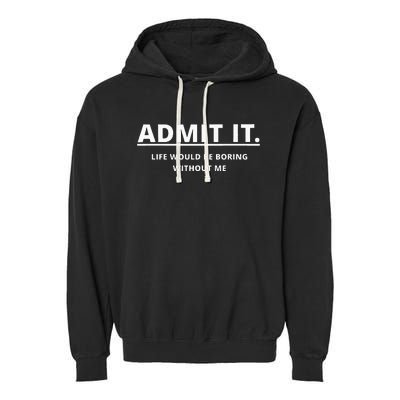 Admit It Life Would Be Boring Without Me Garment-Dyed Fleece Hoodie