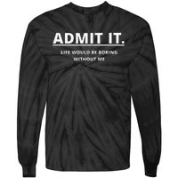 Admit It Life Would Be Boring Without Me Tie-Dye Long Sleeve Shirt