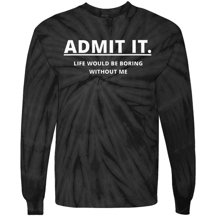 Admit It Life Would Be Boring Without Me Tie-Dye Long Sleeve Shirt