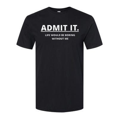 Admit It Life Would Be Boring Without Me Softstyle CVC T-Shirt