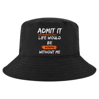 Admit It Life Would Be Boring Without Me Funny Saying Cool Comfort Performance Bucket Hat