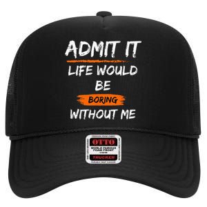 Admit It Life Would Be Boring Without Me Funny Saying High Crown Mesh Back Trucker Hat