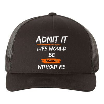 Admit It Life Would Be Boring Without Me Funny Saying Yupoong Adult 5-Panel Trucker Hat