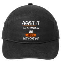 Admit It Life Would Be Boring Without Me Funny Saying 7-Panel Snapback Hat