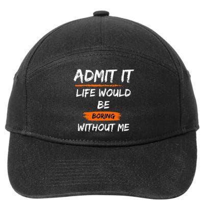 Admit It Life Would Be Boring Without Me Funny Saying 7-Panel Snapback Hat