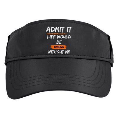 Admit It Life Would Be Boring Without Me Funny Saying Adult Drive Performance Visor