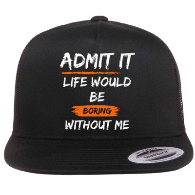 Admit It Life Would Be Boring Without Me Funny Saying Flat Bill Trucker Hat