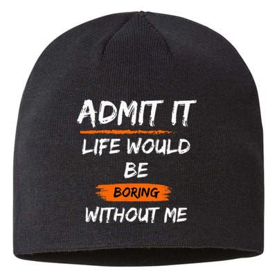 Admit It Life Would Be Boring Without Me Funny Saying Sustainable Beanie