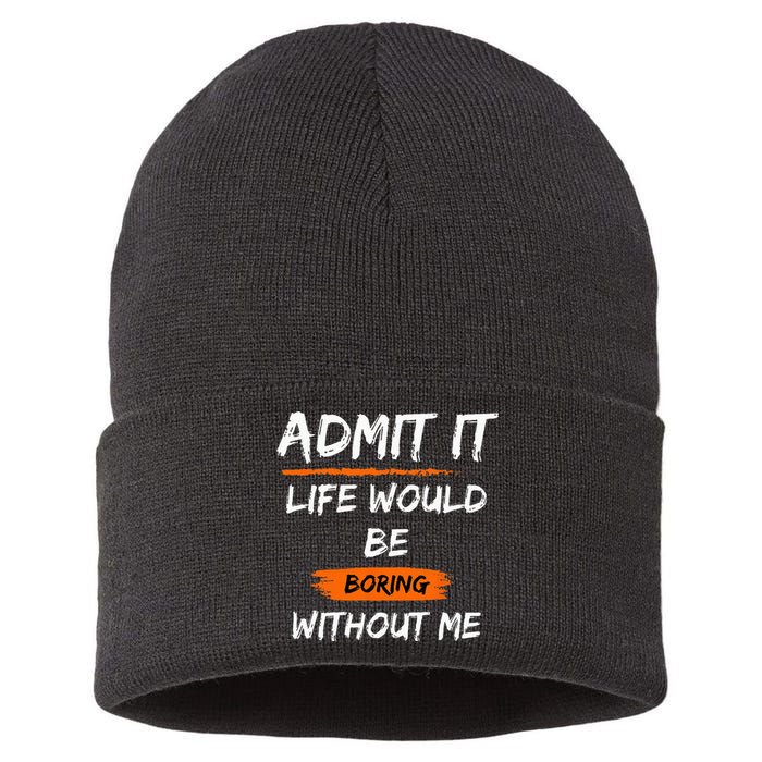 Admit It Life Would Be Boring Without Me Funny Saying Sustainable Knit Beanie