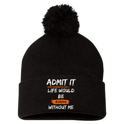 Admit It Life Would Be Boring Without Me Funny Saying Pom Pom 12in Knit Beanie