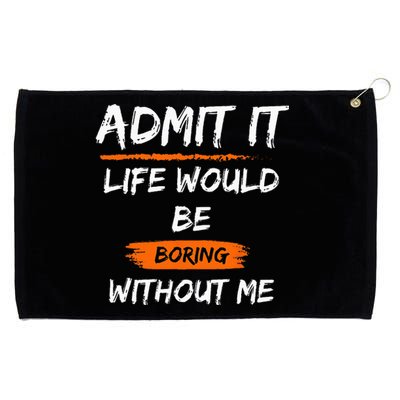 Admit It Life Would Be Boring Without Me Funny Saying Grommeted Golf Towel