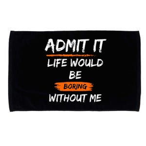 Admit It Life Would Be Boring Without Me Funny Saying Microfiber Hand Towel