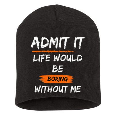 Admit It Life Would Be Boring Without Me Funny Saying Short Acrylic Beanie