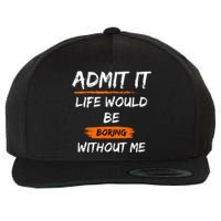 Admit It Life Would Be Boring Without Me Funny Saying Wool Snapback Cap