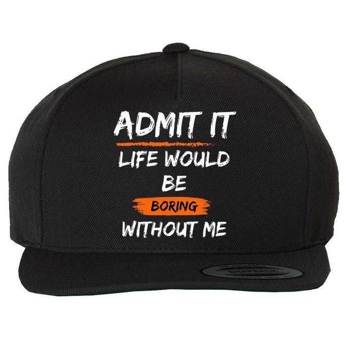 Admit It Life Would Be Boring Without Me Funny Saying Wool Snapback Cap