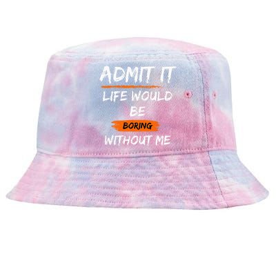 Admit It Life Would Be Boring Without Me Funny Saying Tie-Dyed Bucket Hat