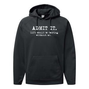 Admit It Life Would Be Boring Without Me Funny Sayings Performance Fleece Hoodie