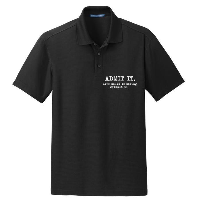 Admit It Life Would Be Boring Without Me Funny Sayings Dry Zone Grid Polo