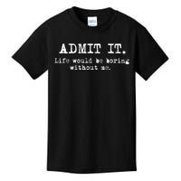 Admit It Life Would Be Boring Without Me Funny Sayings Kids T-Shirt