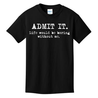 Admit It Life Would Be Boring Without Me Funny Sayings Kids T-Shirt