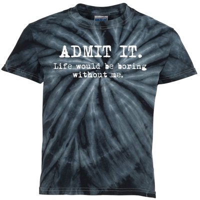 Admit It Life Would Be Boring Without Me Funny Sayings Kids Tie-Dye T-Shirt