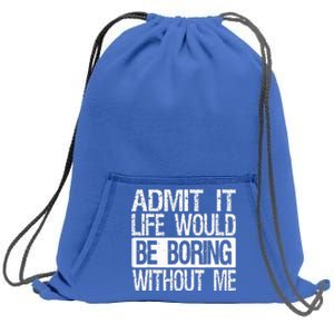 Admit It Life Would Be Boring Without Me Funny Saying Retro  Sweatshirt Cinch Pack Bag