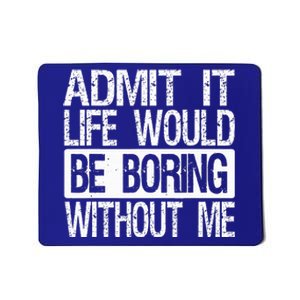 Admit It Life Would Be Boring Without Me Funny Saying Retro  Mousepad