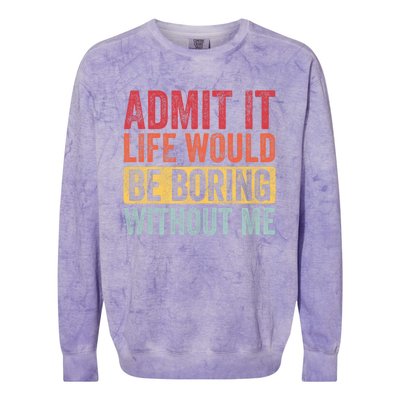 Admit It Life Would Be Boring Without Me Retro Funny Saying Colorblast Crewneck Sweatshirt