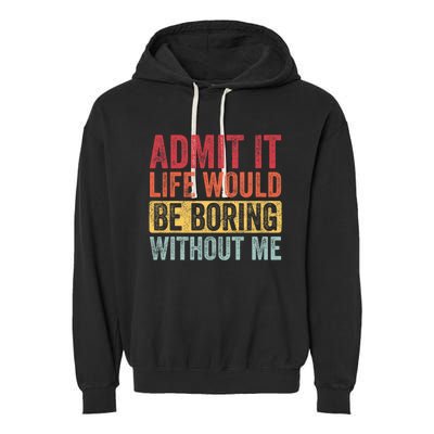 Admit It Life Would Be Boring Without Me Retro Funny Saying Garment-Dyed Fleece Hoodie