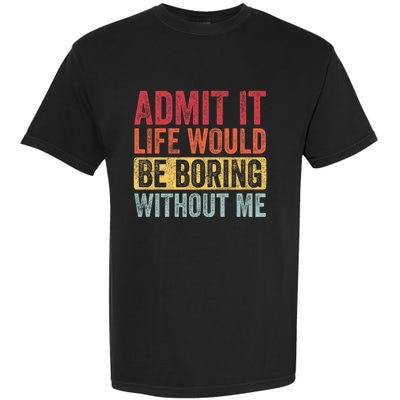 Admit It Life Would Be Boring Without Me Retro Funny Saying Garment-Dyed Heavyweight T-Shirt