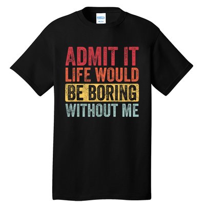 Admit It Life Would Be Boring Without Me Retro Funny Saying Tall T-Shirt