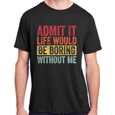 Admit It Life Would Be Boring Without Me Retro Funny Saying Adult ChromaSoft Performance T-Shirt