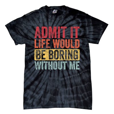 Admit It Life Would Be Boring Without Me Retro Funny Saying Tie-Dye T-Shirt