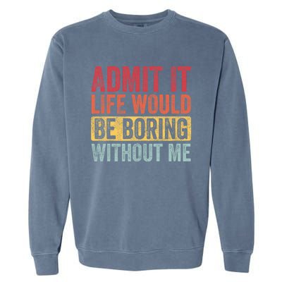 Admit It Life Would Be Boring Without Me Retro Funny Saying Garment-Dyed Sweatshirt