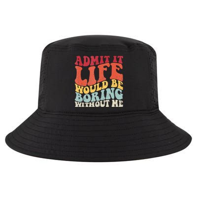 Admit It Life Would Be Boring Without Me Funny Saying Retro Cool Comfort Performance Bucket Hat